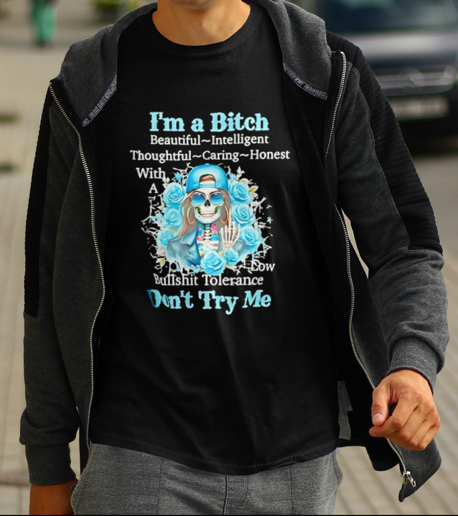 I'm A Bitch Beautiful Intelligent Thoughtful Caring Honest With Low Bullshit Tolerance Don't Try Me T-Shirt