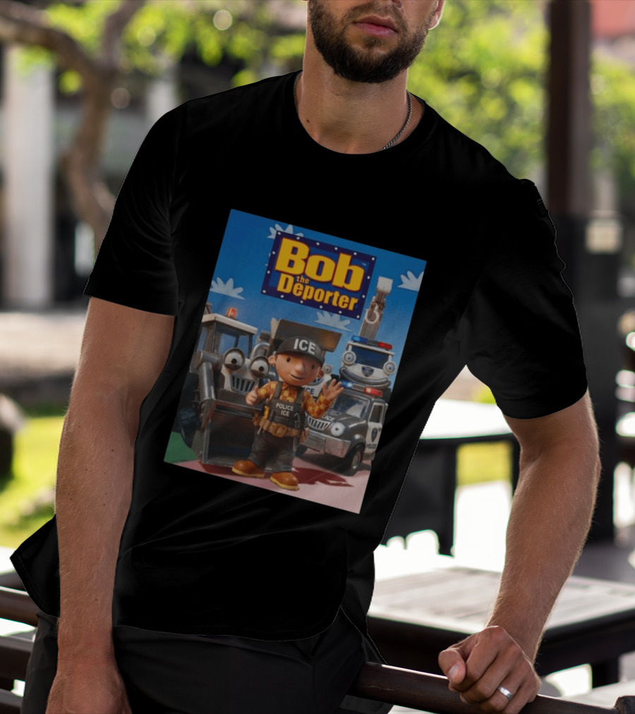 Bob The Deporter ICE Police Vehicles And Construction Crew T-Shirt