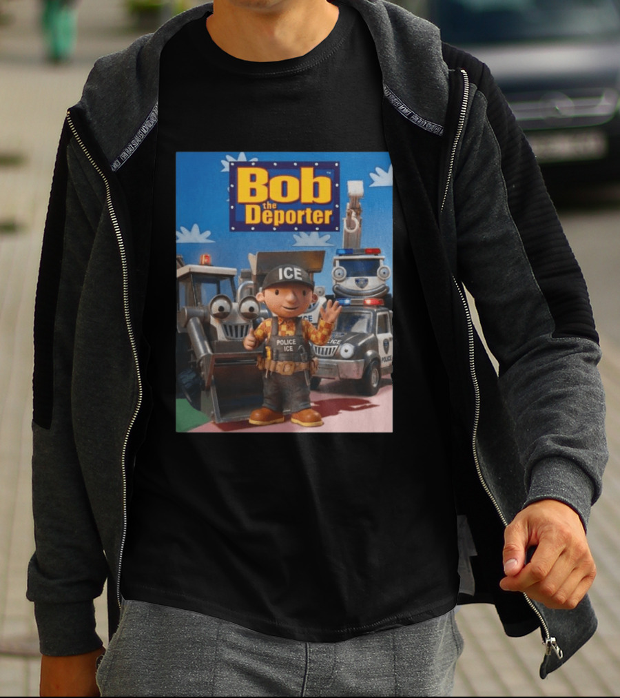Bob The Deporter ICE Police Vehicles And Construction Crew T-Shirt