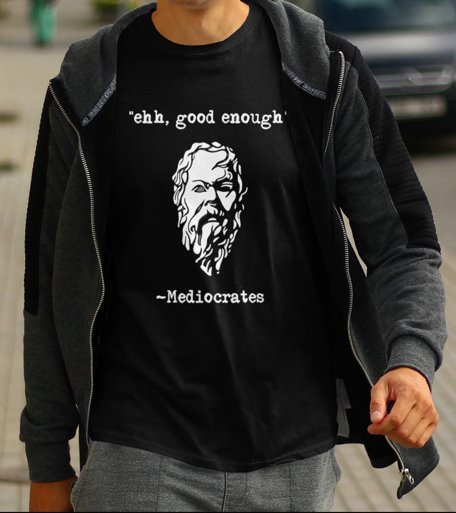 Mediocrates Ehh Good Enough Socrates T-Shirt