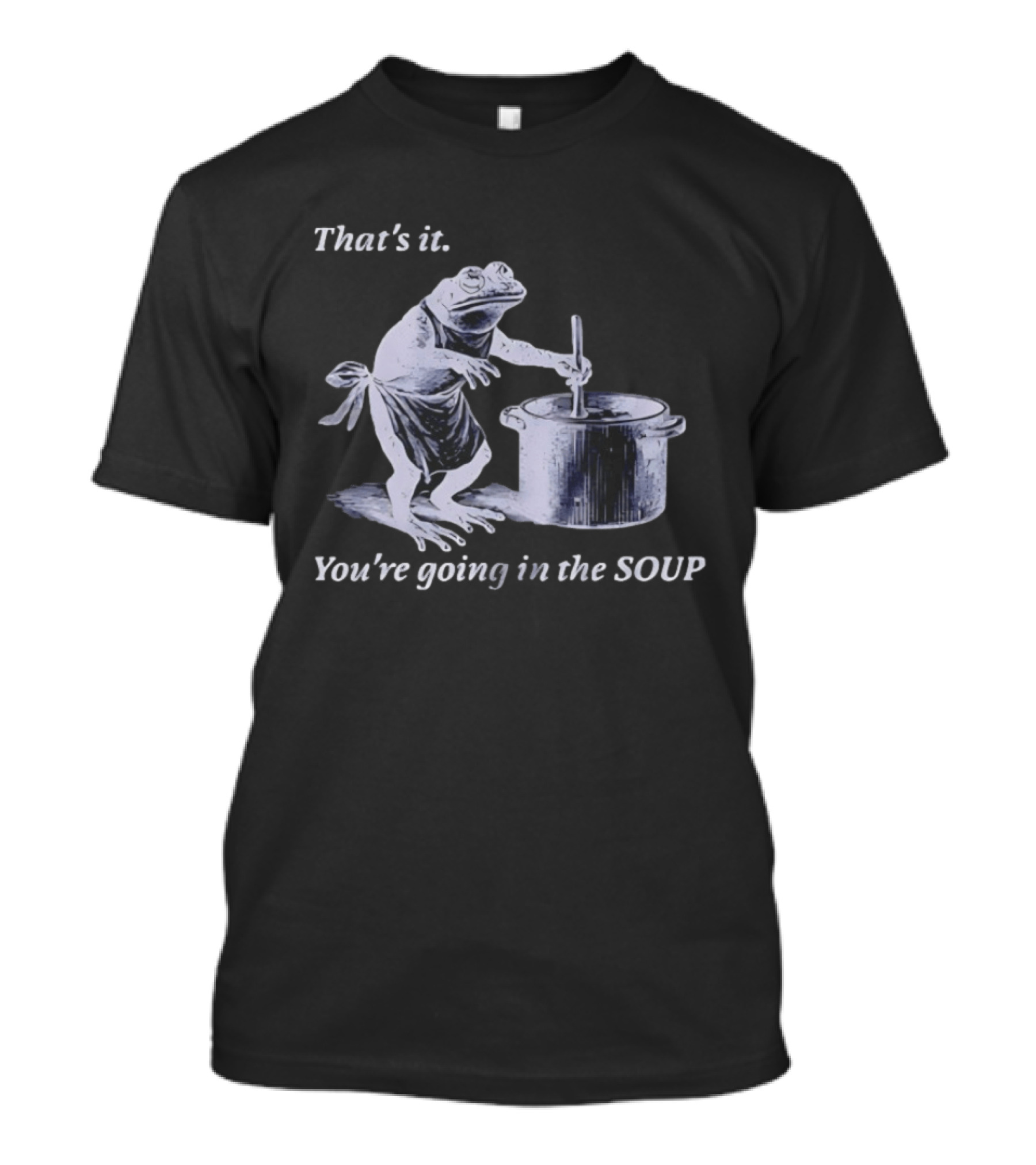 That's It You're Going In The Soup Frog Cooking Humor T-Shirt