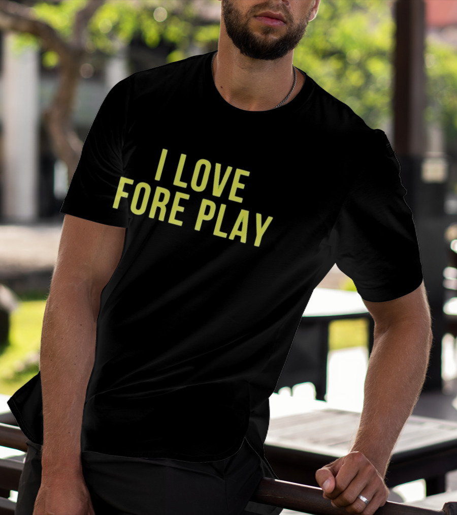 I Love Fore Play Golf Enthusiast Humor T-Shirt