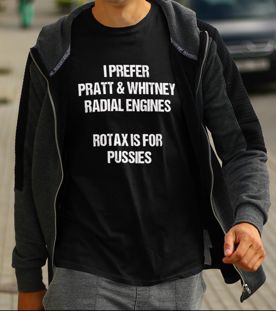 I Prefer Pratt And Whitney Radial Engines Rotax Is For Pussies T-Shirt