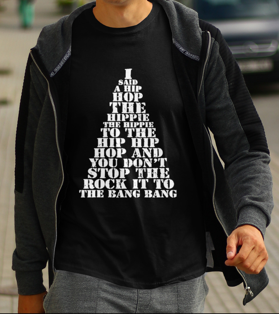 I Said A Hip Hop The Hippie The Hippie To The Hip Hip Hop Christmas Tree And You Don't Stop The Rock It To The Bang Bang T-Shirt