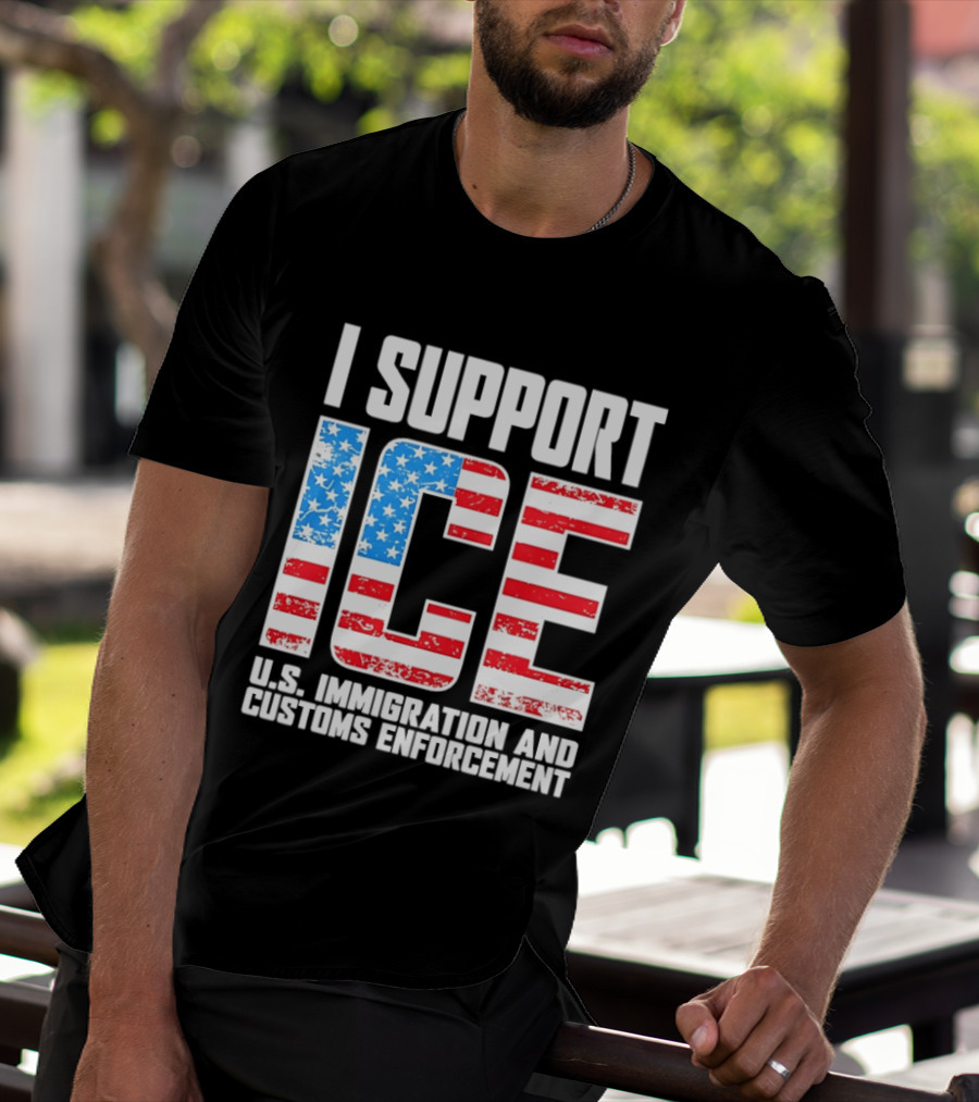 I Support ICE U.S. Immigration And Customs Enforcement American Flag T-Shirt