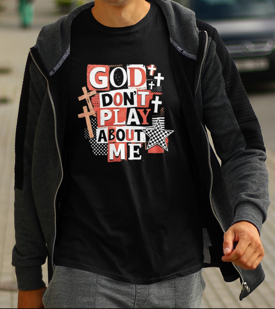 God Don't Play About Me Crosses And Stars Christian Faith T-Shirt