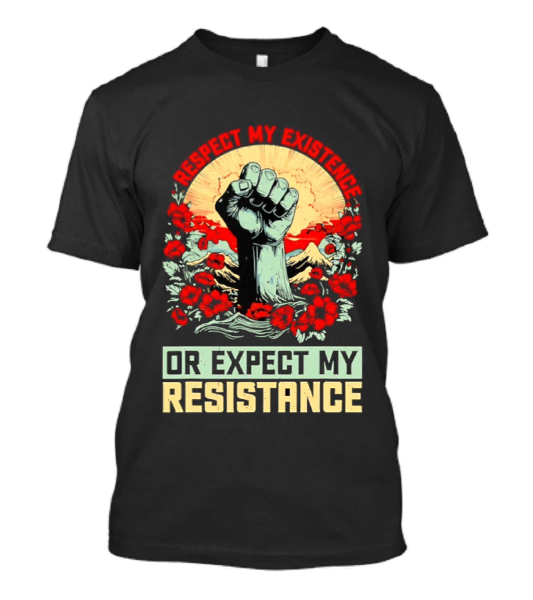Respect My Existence Raised Fist Revolution Or Expect My Resistance T-Shirt
