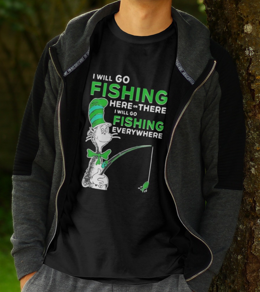 I Will Go Fishing Here Or There I Will Go Fishing Everywhere Cat In The Hat T-Shirt
