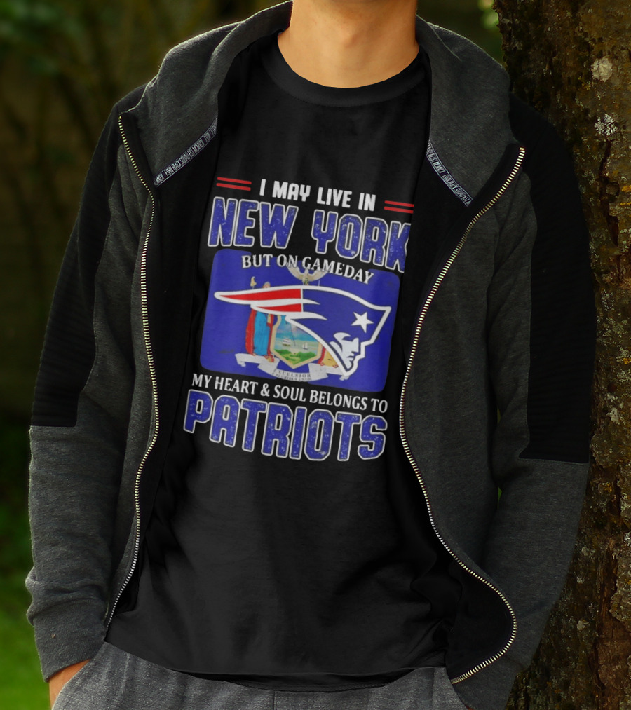 I May Live In New York But On Gameday My Heart And Soul Belongs To Patriots T-Shirt