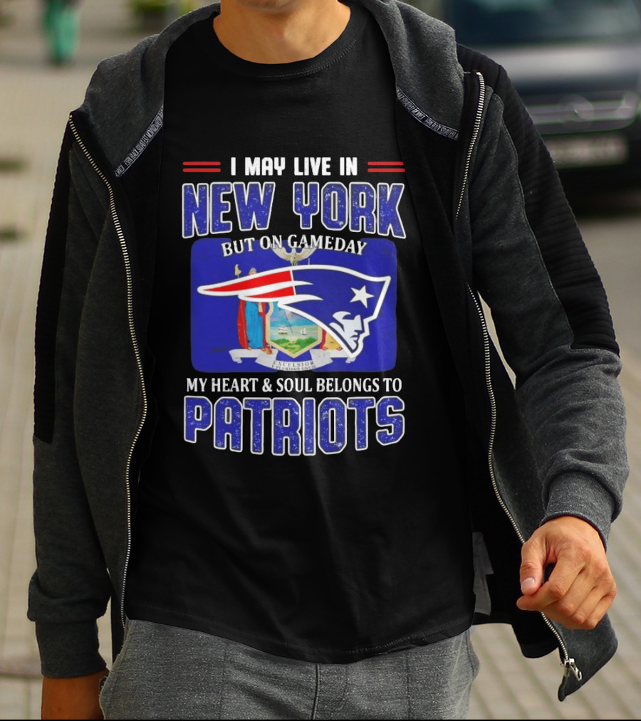 I May Live In New York But On Gameday My Heart And Soul Belongs To Patriots T-Shirt