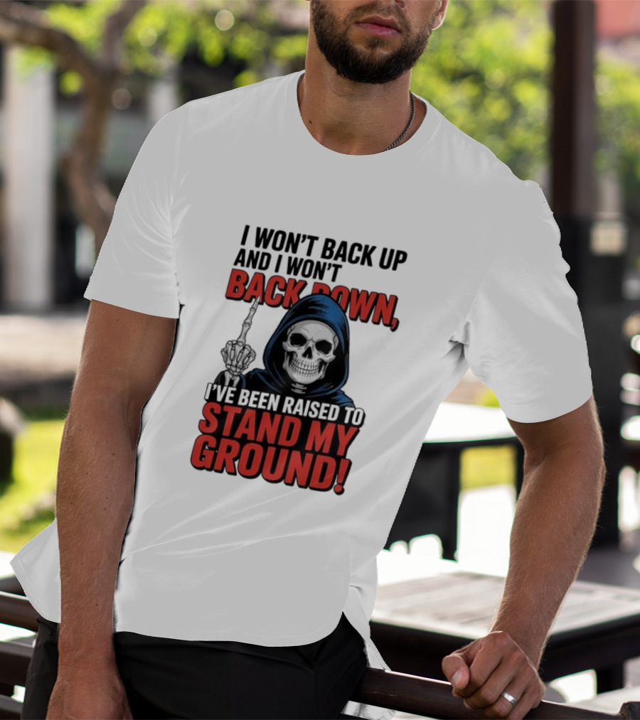 I Won't Back Up I Won't Back Down I've Been Raised To Stand My Ground Skeleton T-Shirt