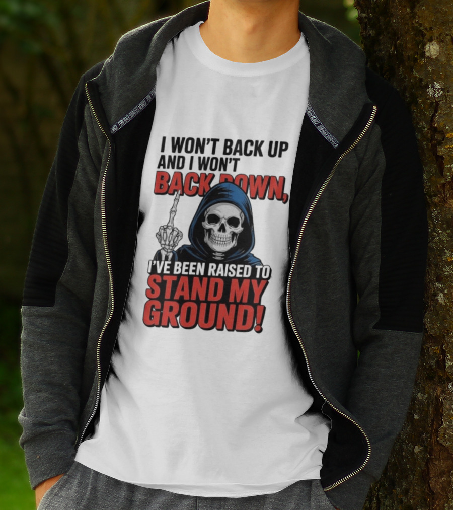 I Won't Back Up I Won't Back Down I've Been Raised To Stand My Ground Skeleton T-Shirt