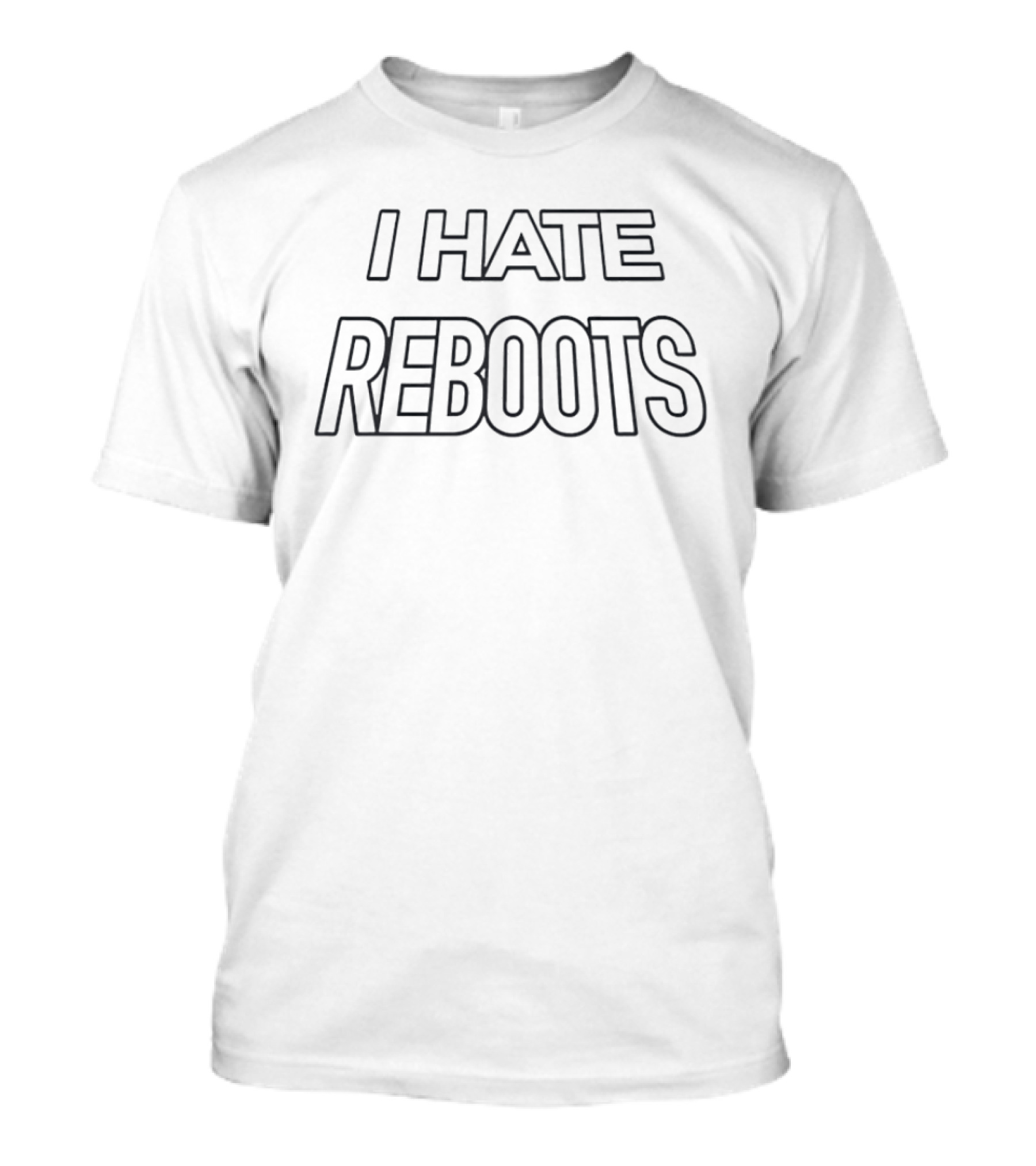 I Hate Reboots Bold Lettering T-Shirt