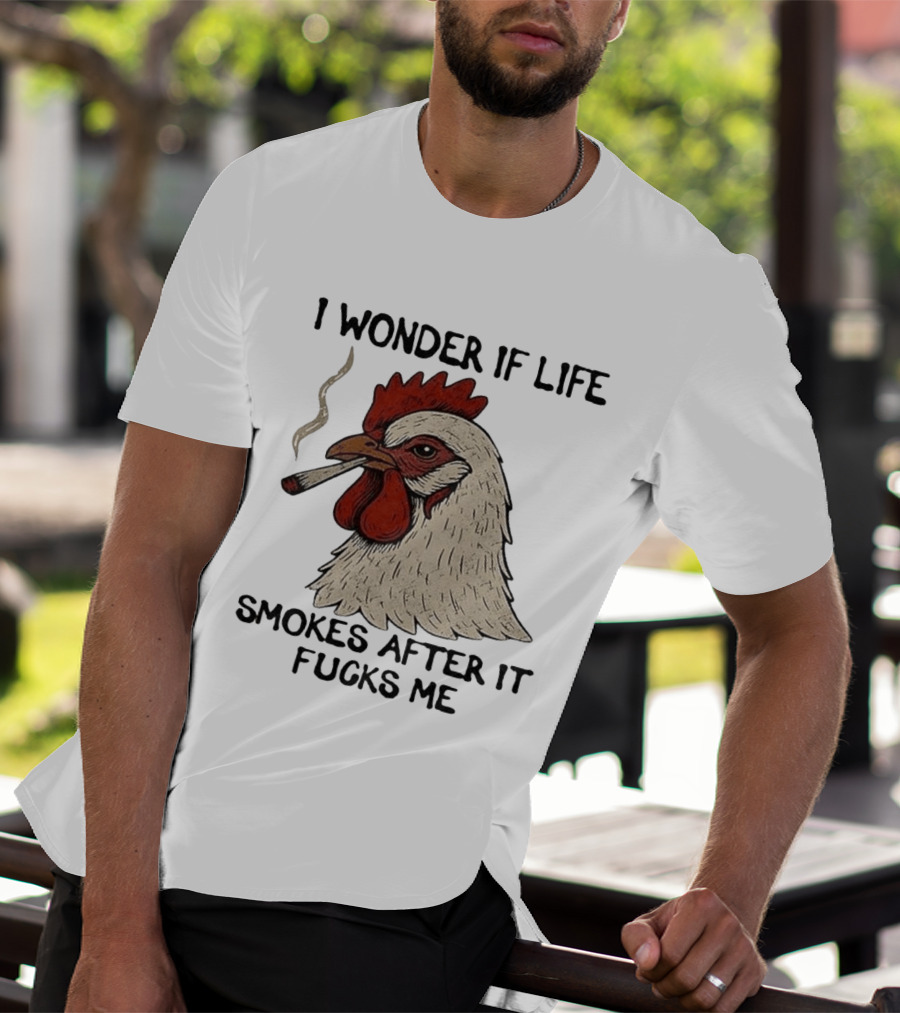 I Wonder If Life Chicken Smokes After It Fucks Me Smoking Rooster T-Shirt