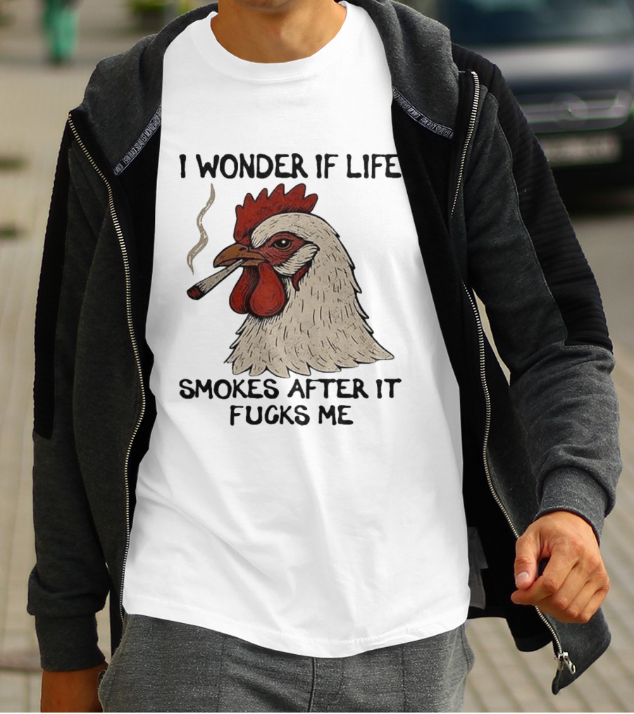 I Wonder If Life Chicken Smokes After It Fucks Me Smoking Rooster T-Shirt