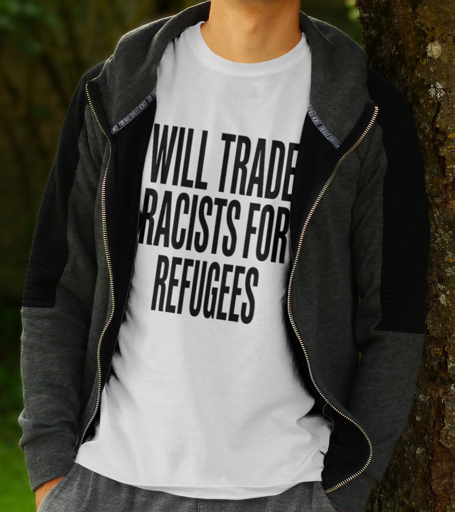 Will Trade Racists For Refugees T-Shirt