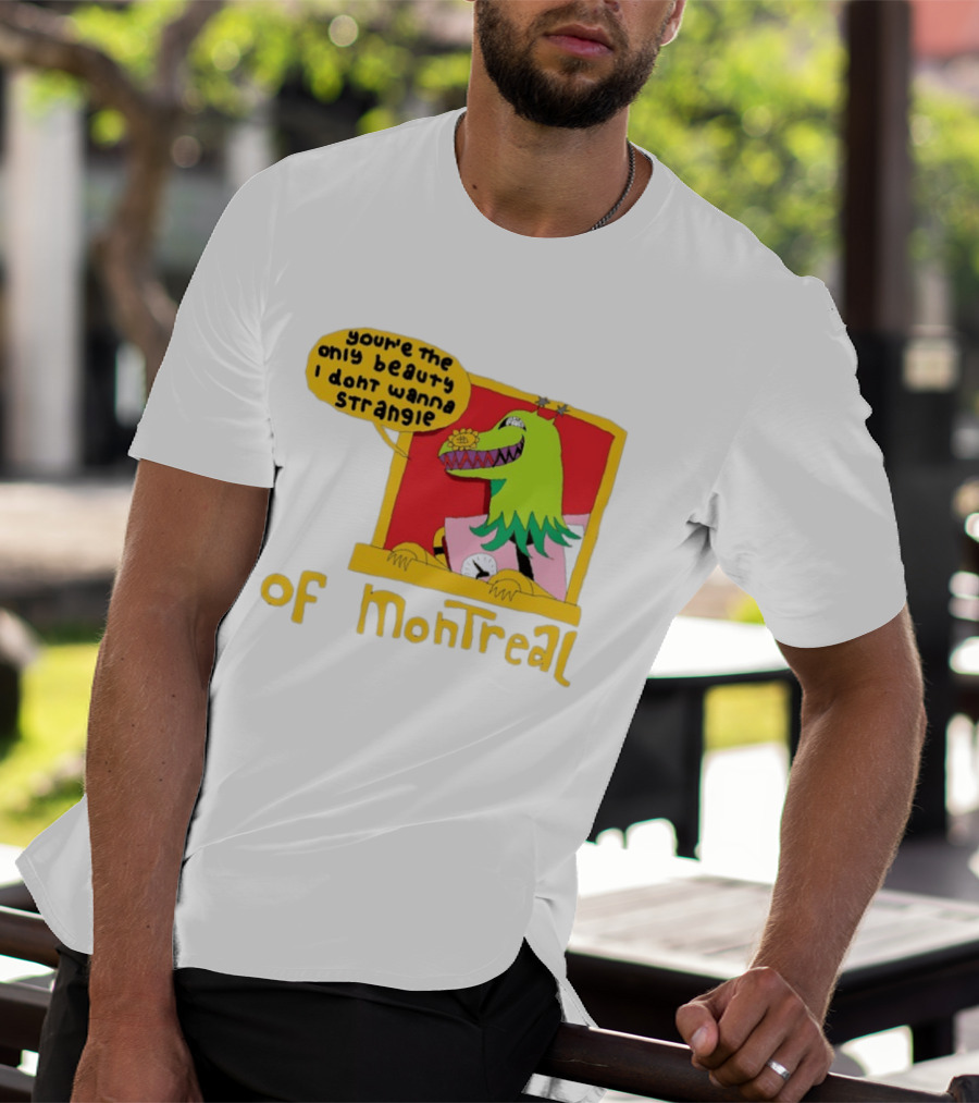 You're The Only Beauty I Don't Wanna Strangle Of Montreal Cartoon Monster T-Shirt