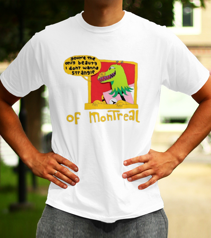 You're The Only Beauty I Don't Wanna Strangle Of Montreal Cartoon Monster T-Shirt