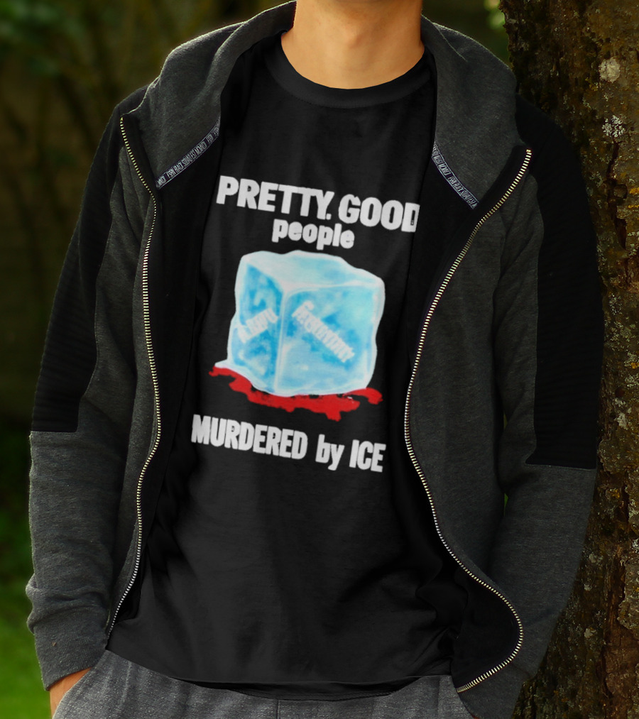 Murdered By Ice Pretty Good People Alexandra Pretti T-Shirt
