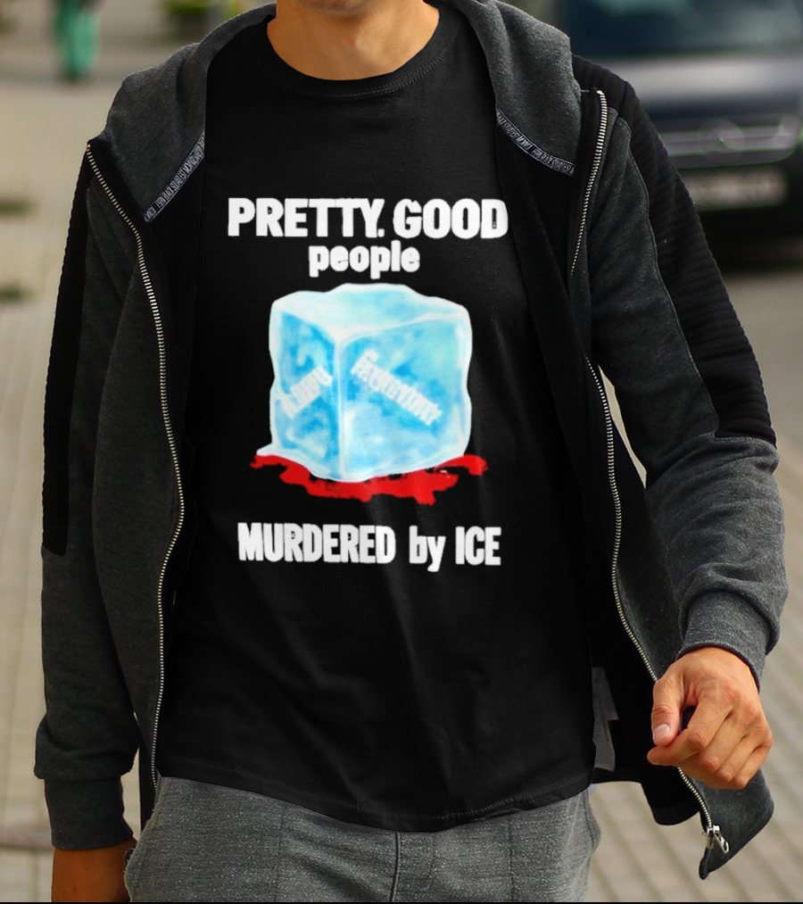 Murdered By Ice Pretty Good People Alexandra Pretti T-Shirt