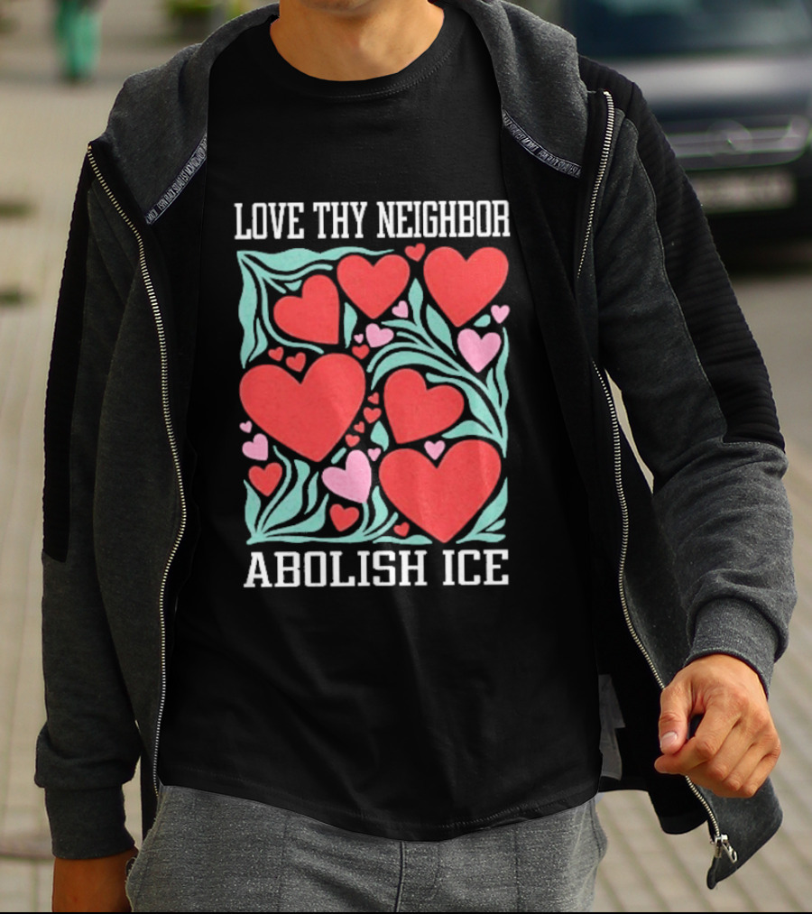 Love Thy Neighbor Abolish ICE Red And Pink Hearts On Green Leaves T-Shirt