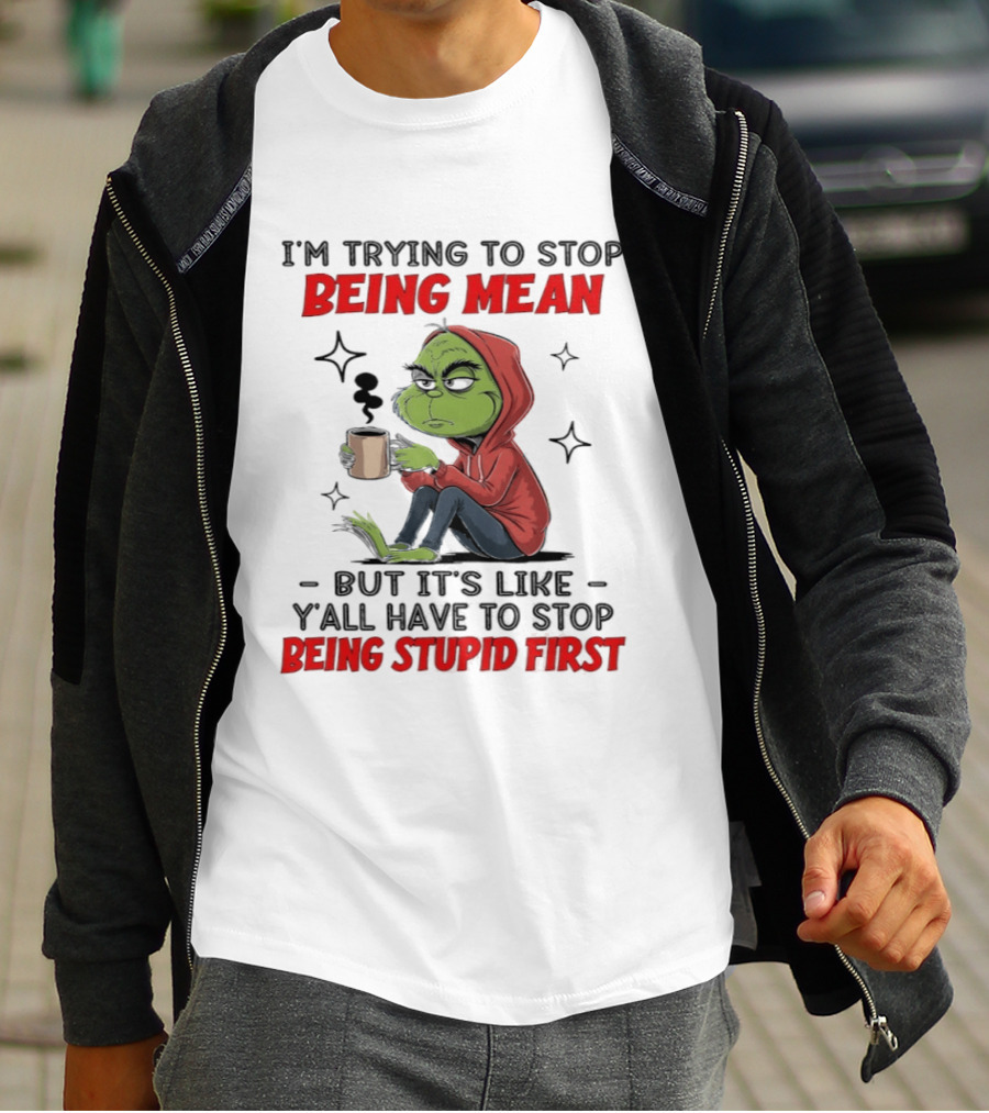 Grinch In Red I'm Trying To Stop Being Mean But It's Like Y'all Have To Stop Being Stupid First T-Shirt
