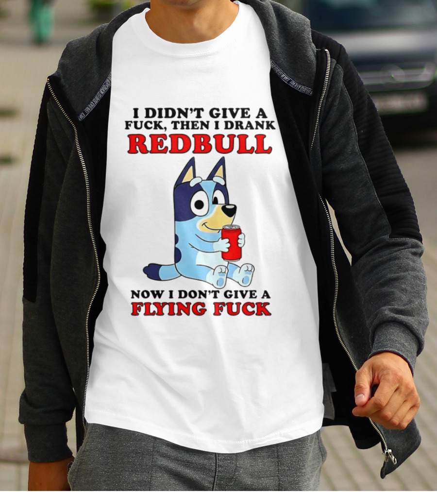I Didn't Give A Fuck Then I Drank Redbull Now I Don't Give A Flying Fuck Bluey T-Shirt