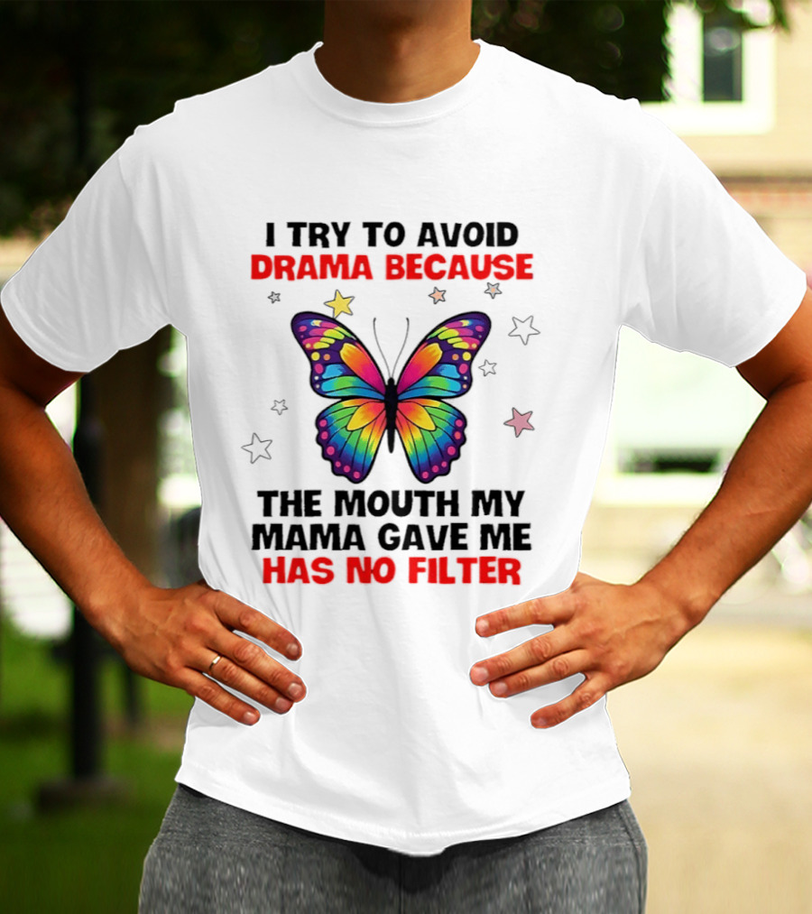 I Try To Avoid Drama Because The Mouth My Mama Gave Me Has No Filter Butterfly Stars T-Shirt