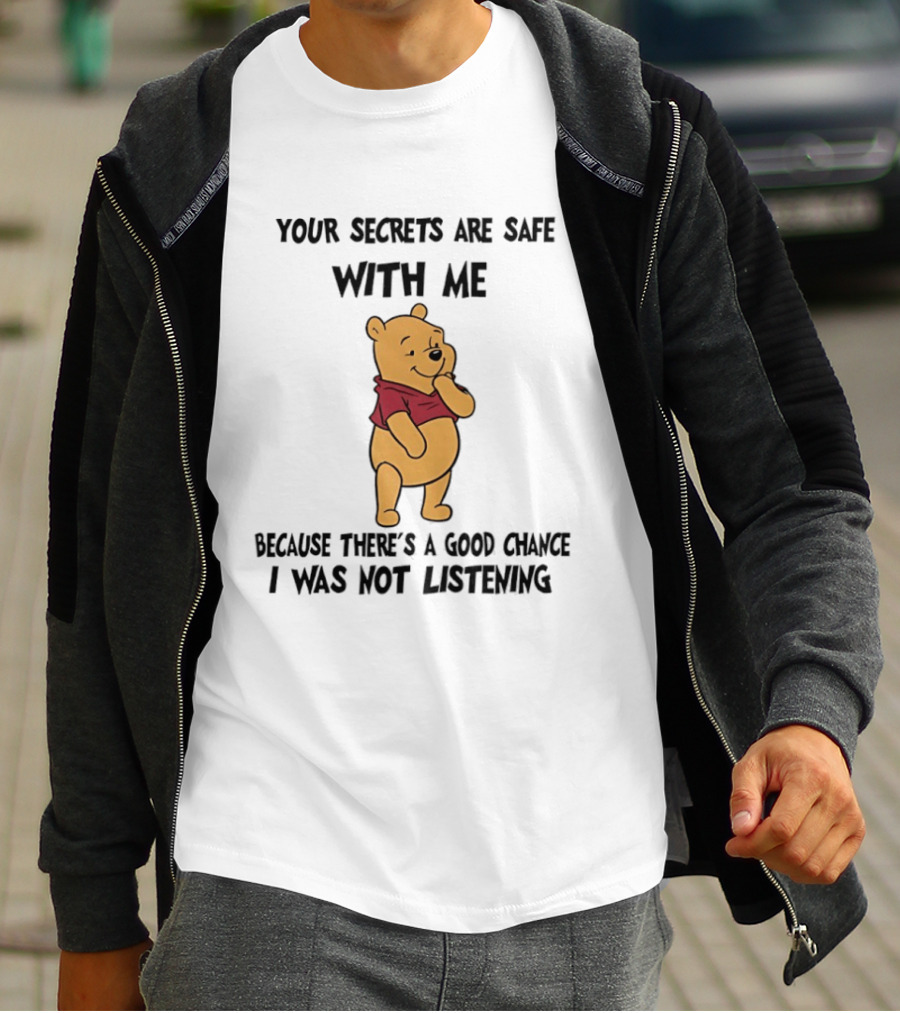 Pooh Bear Your Secrets Are Safe With Me Because There's A Good Chance I Was Not Listening T-Shirt