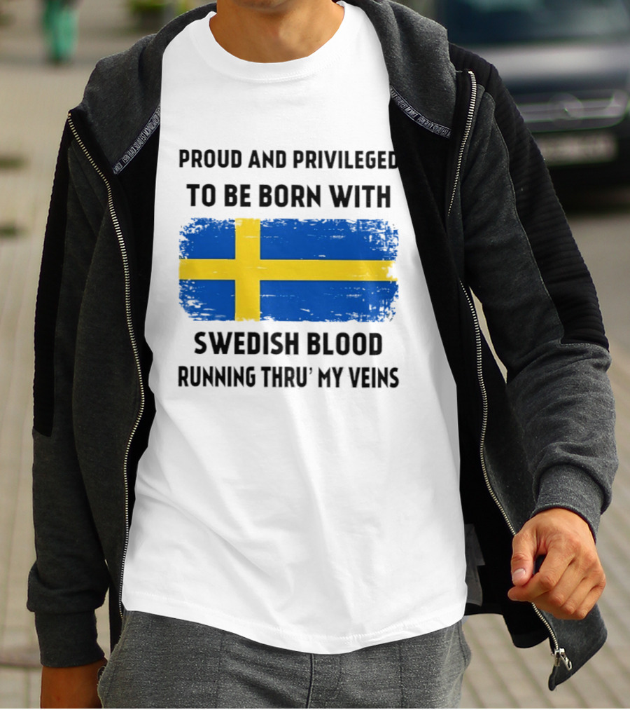 Proud And Privileged To Be Born With Swedish Blood Running Thru' My Veins Sweden Flag T-Shirt