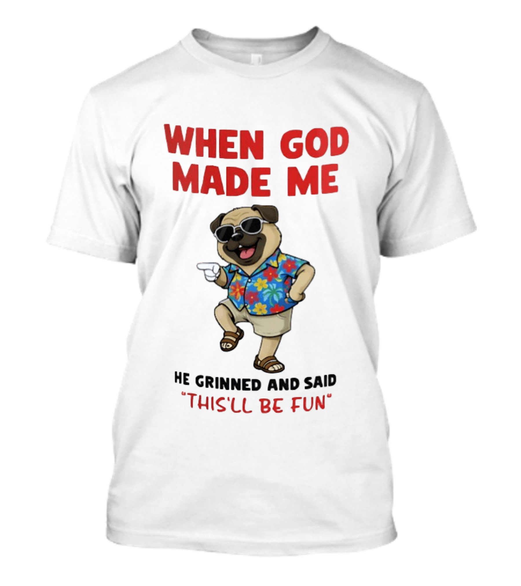 Pug In Hawaiian Outfit When God Made Me He Grinned And Said This'll Be Fun T-Shirt