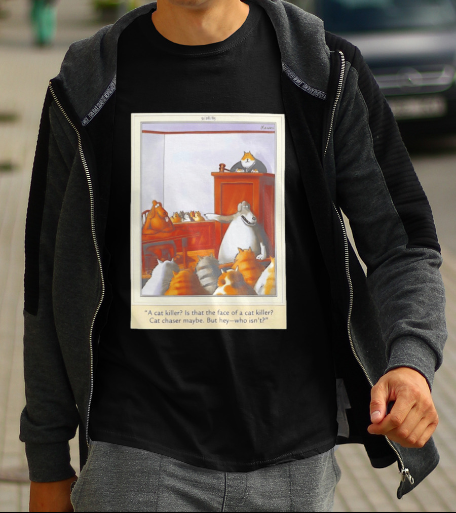 A Cat Killer Face Of A Cat Killer Cat Chaser Maybe But Hey Who Isn't? T-Shirt