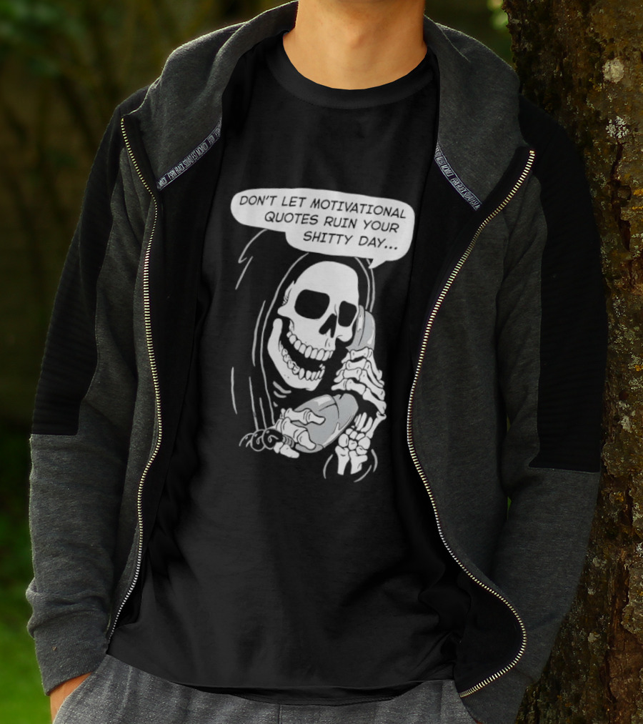 Grim Reaper Phone Don't Let Motivational Quotes Ruin Your Shitty Day T-Shirt