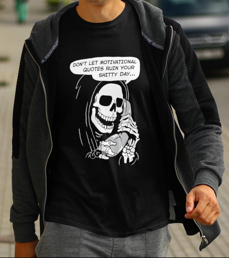 Grim Reaper Phone Don't Let Motivational Quotes Ruin Your Shitty Day T-Shirt