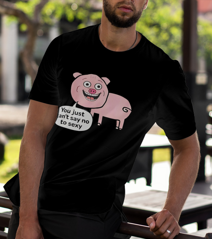 You Just Can't Say No To Sexy Pig T-Shirt