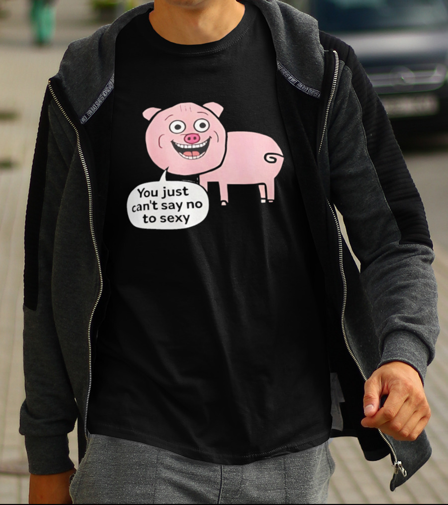 You Just Can't Say No To Sexy Pig T-Shirt