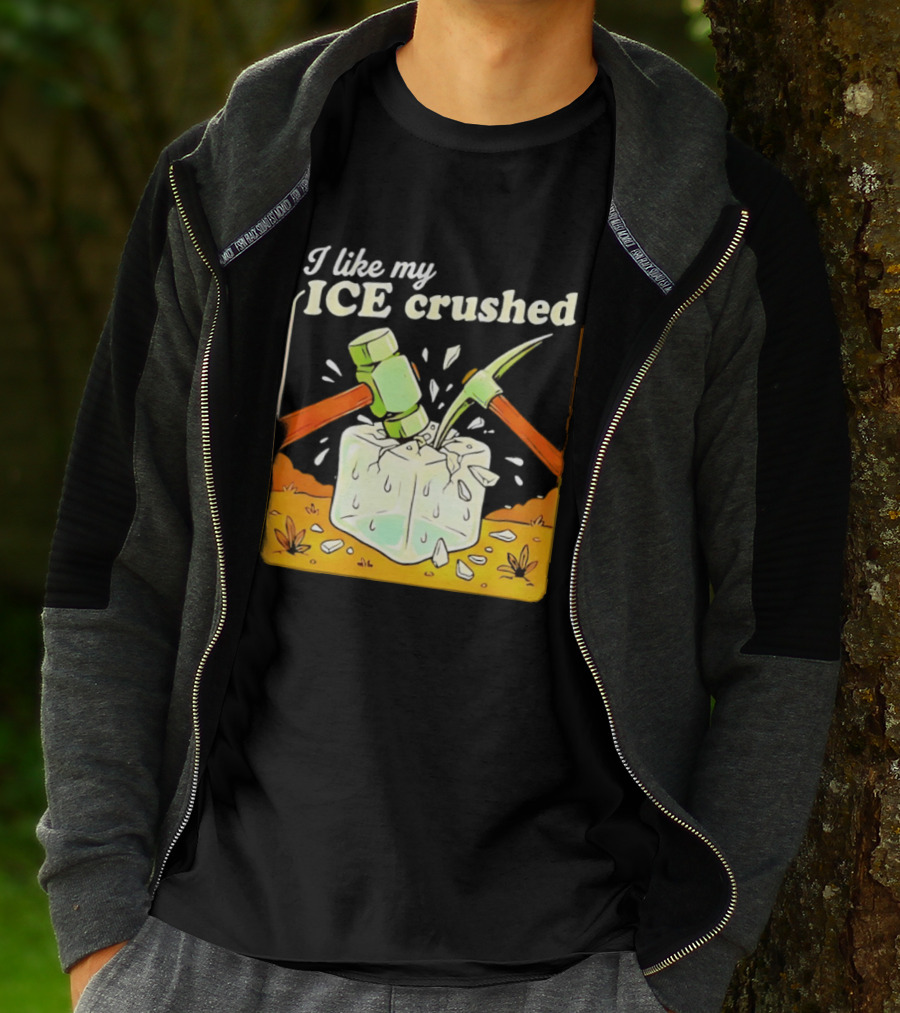 I Like My ICE Crushed Pickaxe Sledgehammer Ice Cube Political Protest T-Shirt