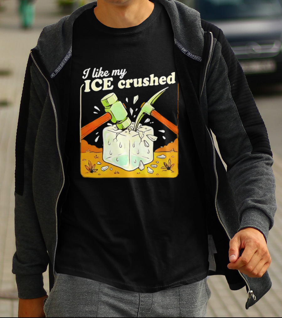 I Like My ICE Crushed Pickaxe Sledgehammer Ice Cube Political Protest T-Shirt