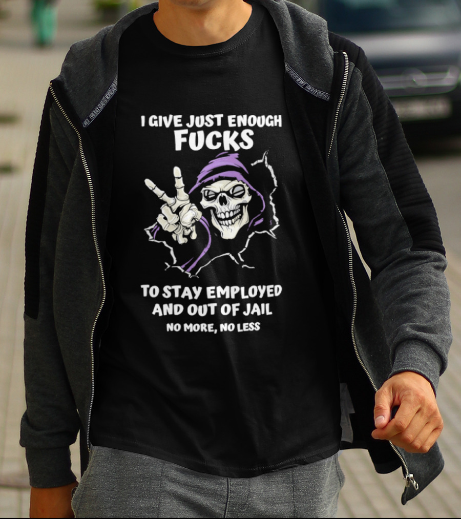 I Give Just Enough Fucks Skeleton Stay Employed Out Of Jail No More No Less T-Shirt