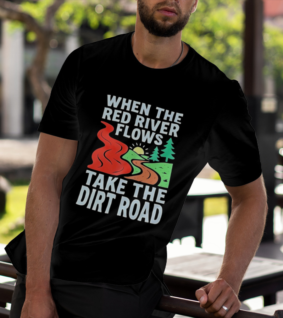 When The Red River Flows Take The Dirt Road With Sun And Trees T-Shirt
