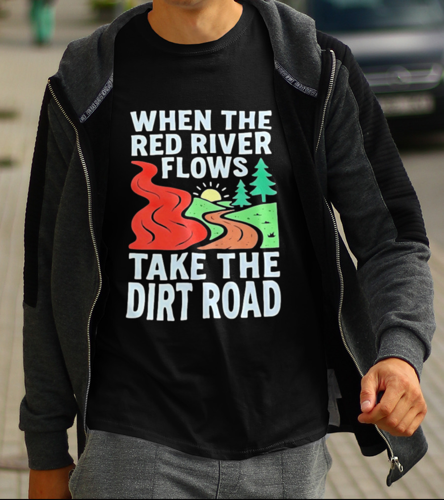 When The Red River Flows Take The Dirt Road With Sun And Trees T-Shirt