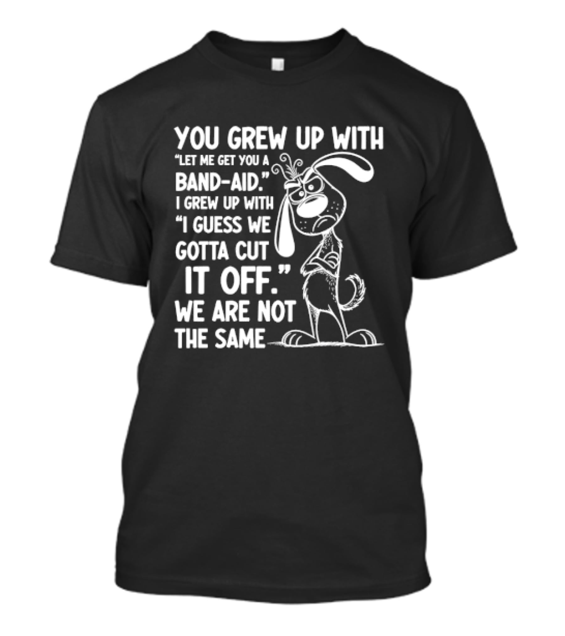 You Grew Up Let Me Get You A Band Aid I Grew Up Guess We Gotta Cut It Off We Are Not The Same Cartoon Dog T-Shirt