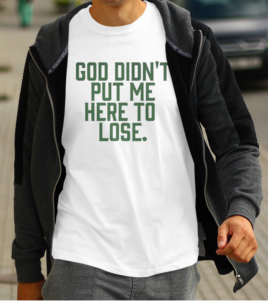 God Didn't Put Me Here To Lose Empowering Motivational T-Shirt