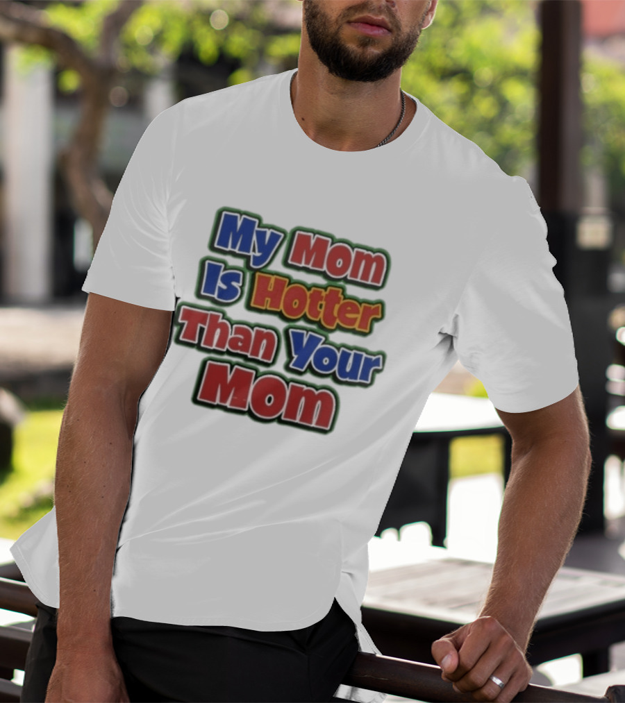 My Mom Is Hotter Than Your Mom Fun Playful T-Shirt