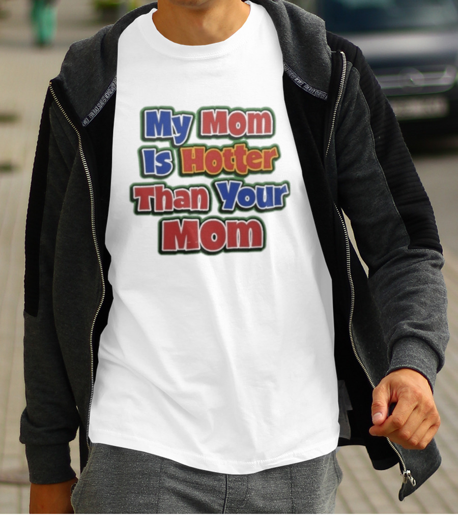 My Mom Is Hotter Than Your Mom Fun Playful T-Shirt