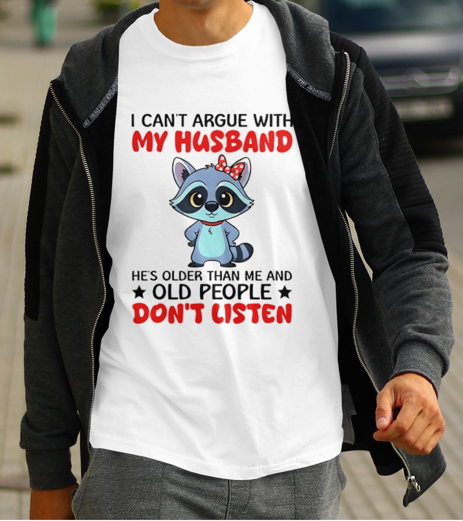 I Can't Argue With My Husband He's Older Than Me And Old People Don't Listen Raccoon T-Shirt