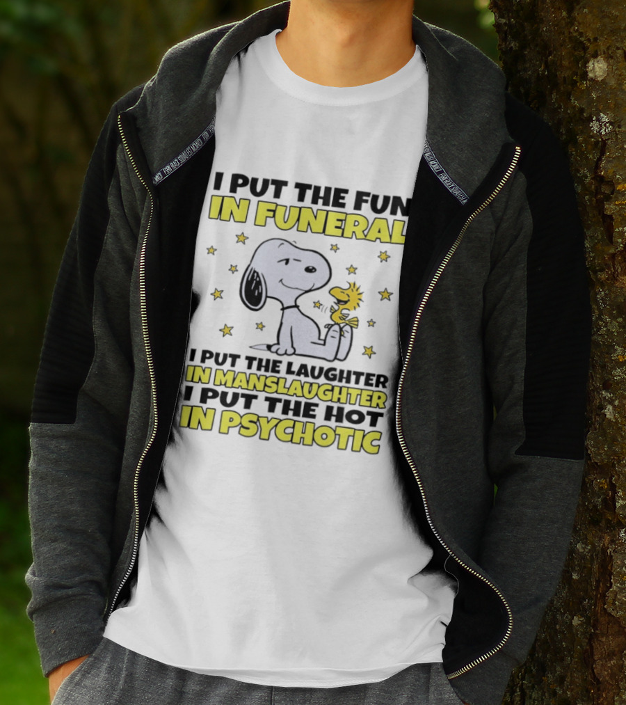 Snoopy I Put The Fun In Funeral Laughter In Manslaughter Hot In Psychotic T-Shirt