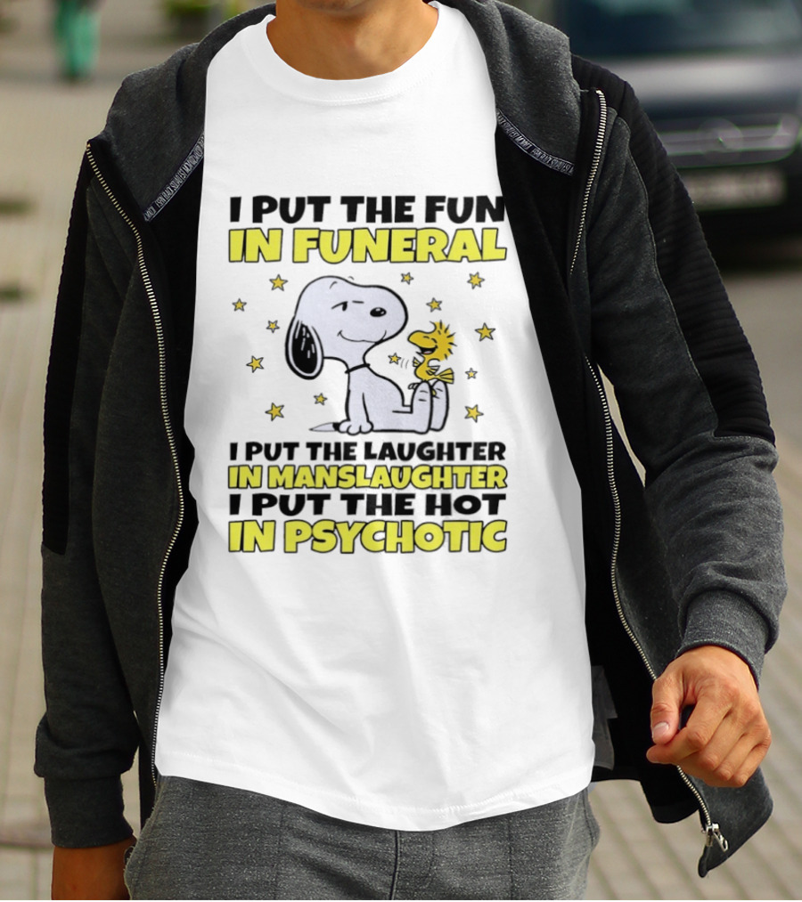 Snoopy I Put The Fun In Funeral Laughter In Manslaughter Hot In Psychotic T-Shirt