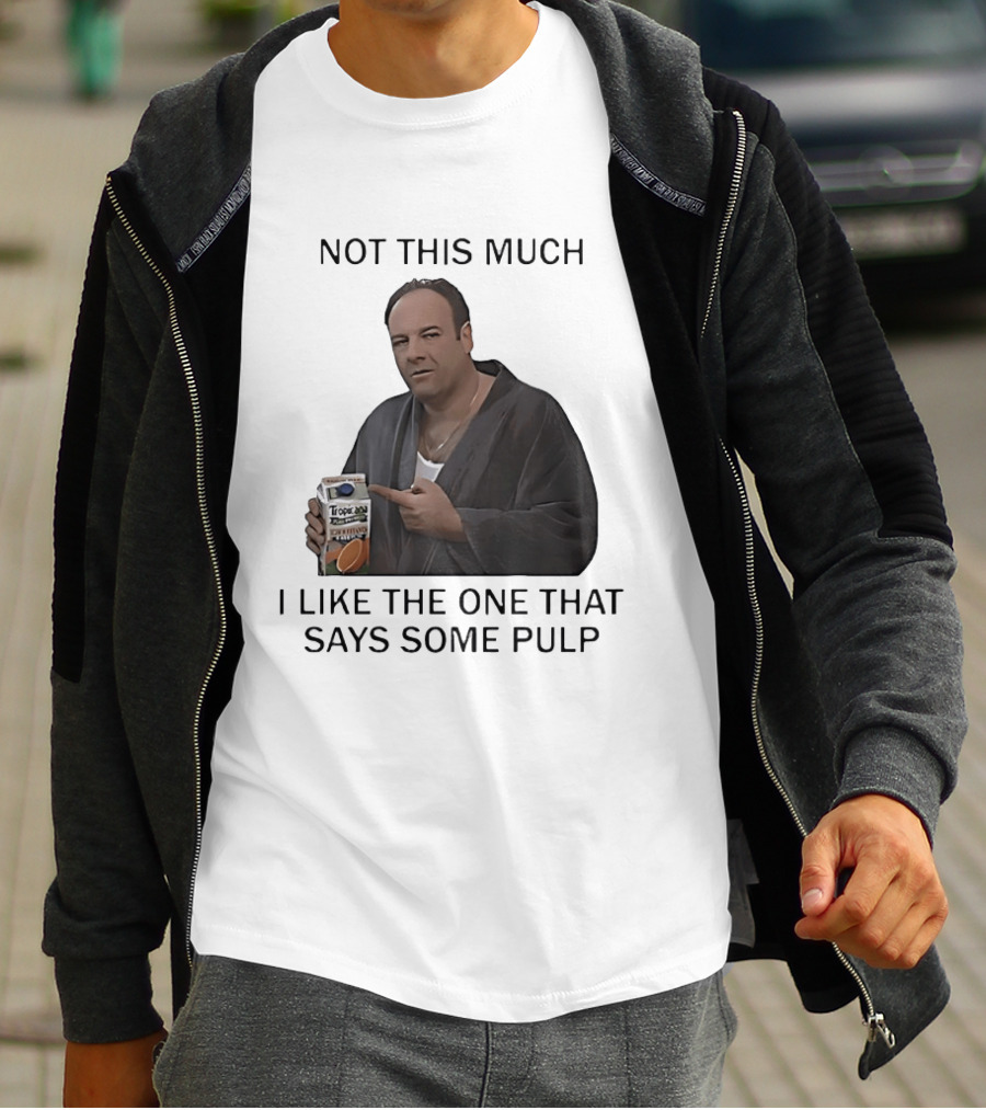 Tony Soprano Not This Much I Like The One That Says Some Pulp Tropicana Telltale Moozadell T-Shirt