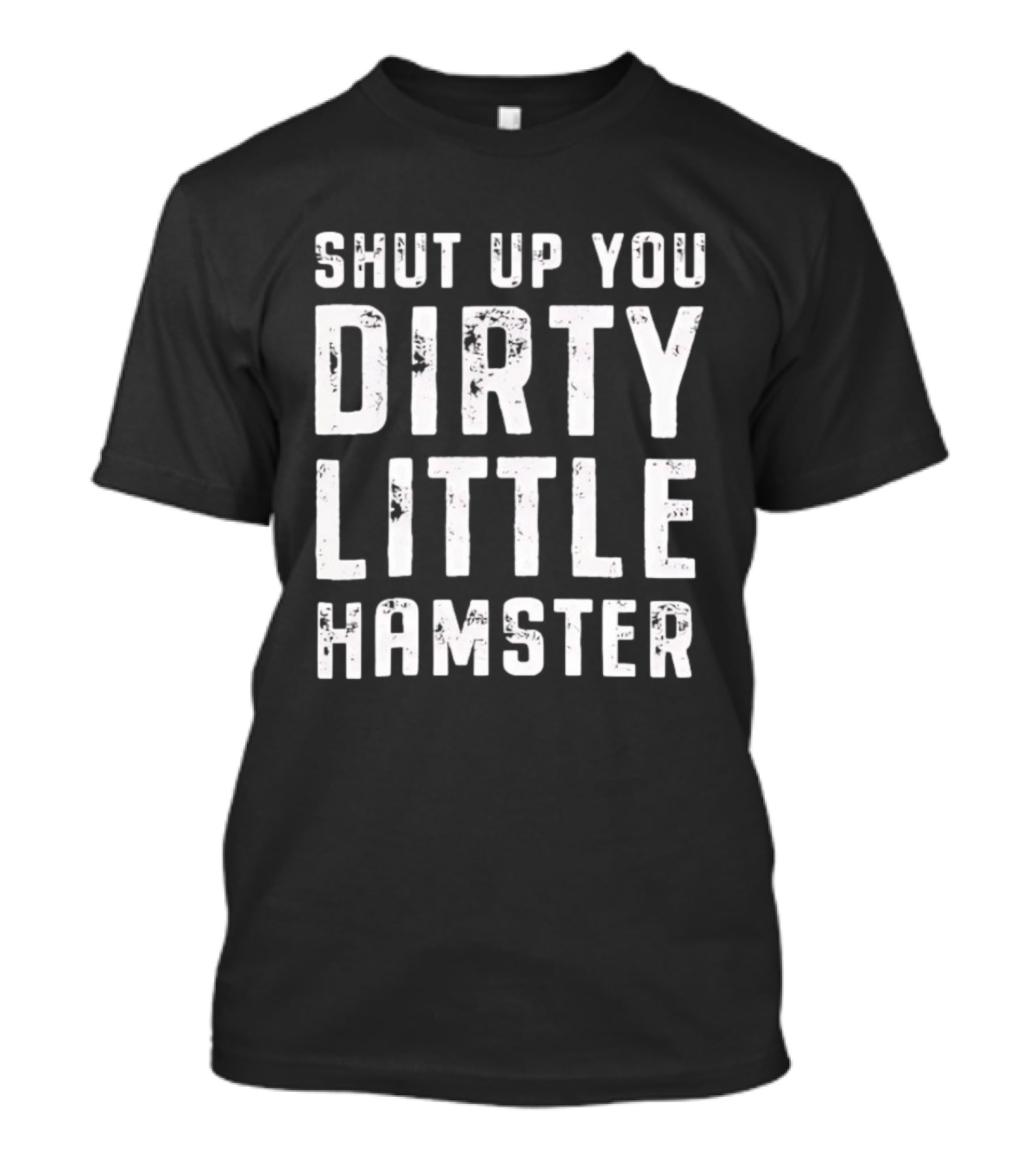 Shut Up You Dirty Little Hamster T-Shirt